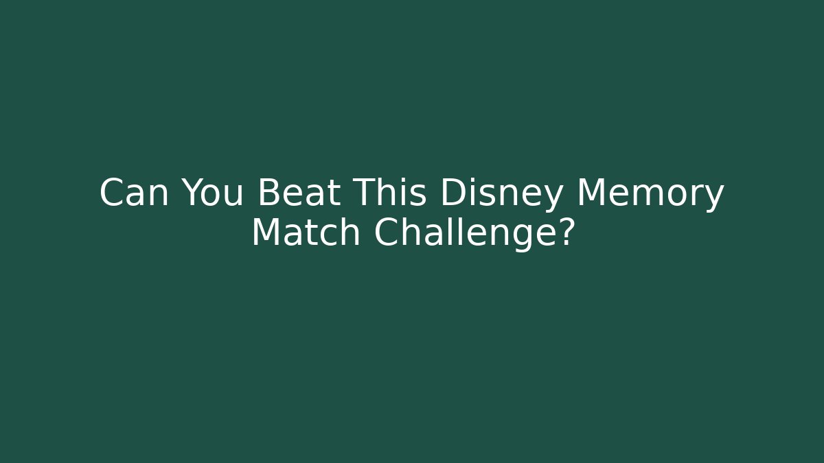 Can You Beat This Disney Memory Match Challenge?