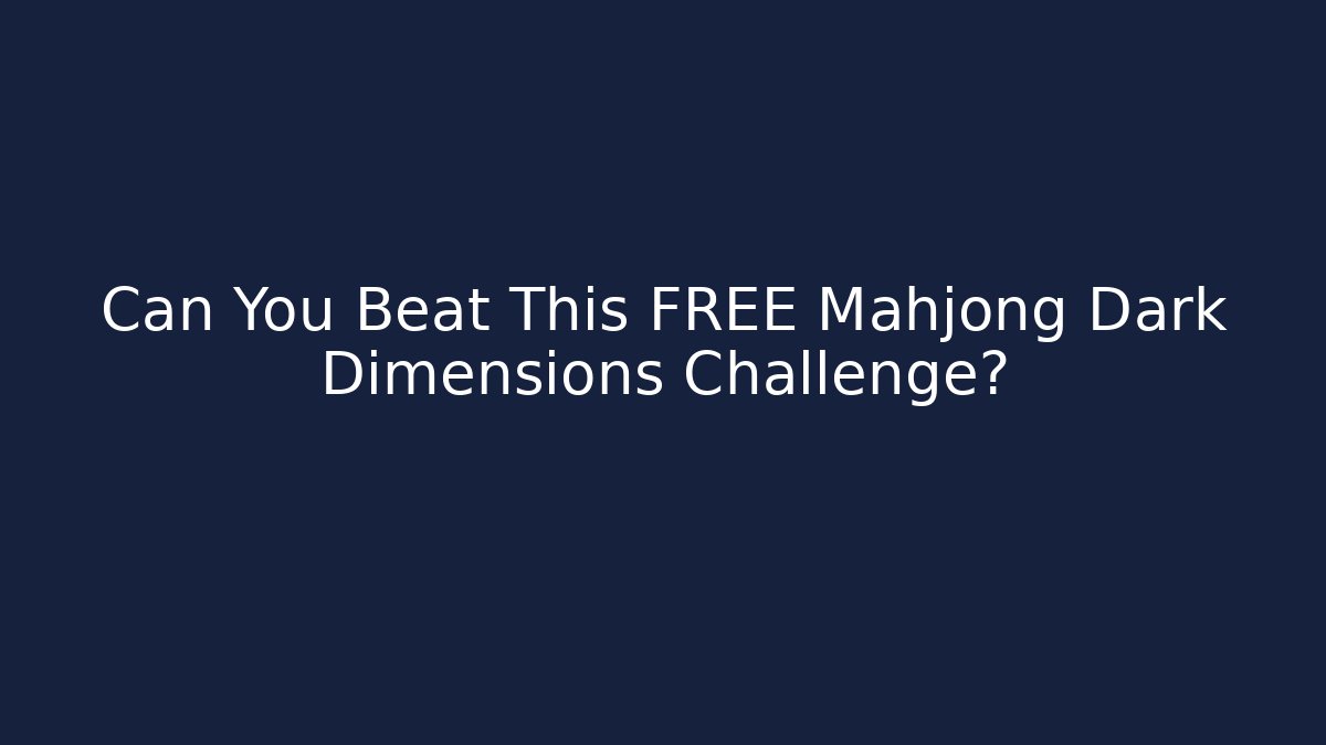 Can You Beat This FREE Mahjong Dark Dimensions Challenge?