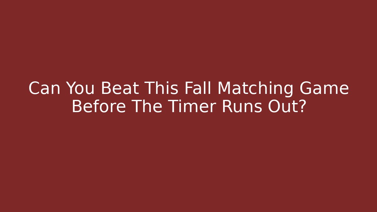Can You Beat This Fall Matching Game Before The Timer Runs Out?