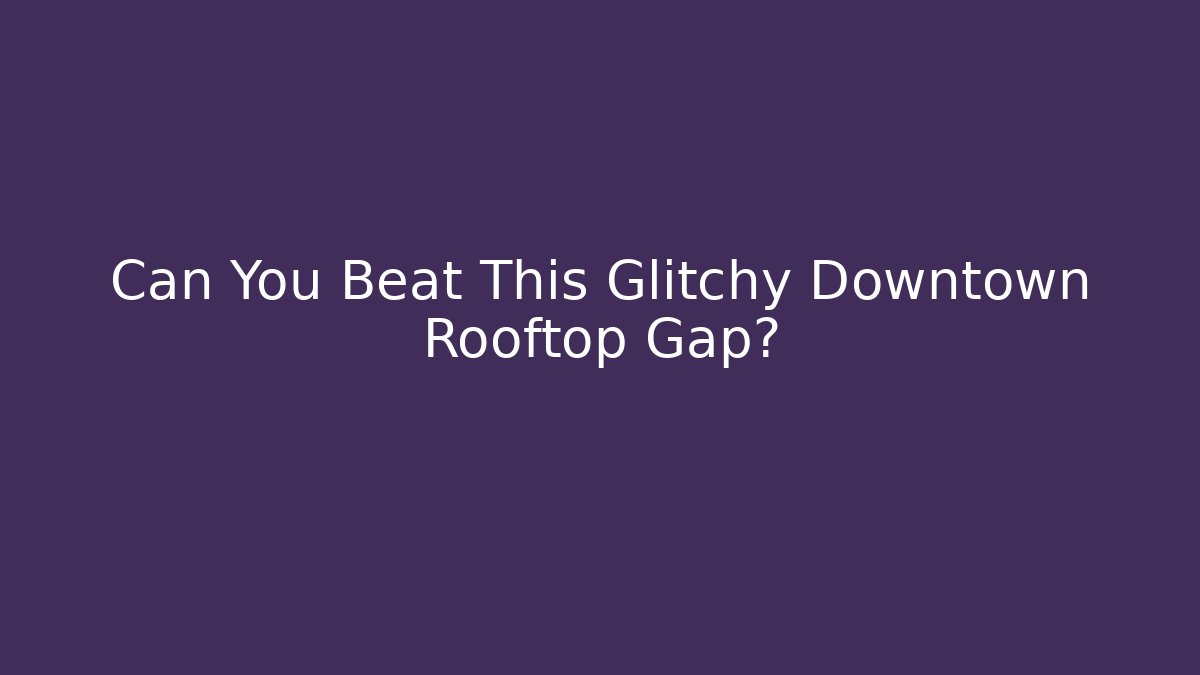 Can You Beat This Glitchy Downtown Rooftop Gap?