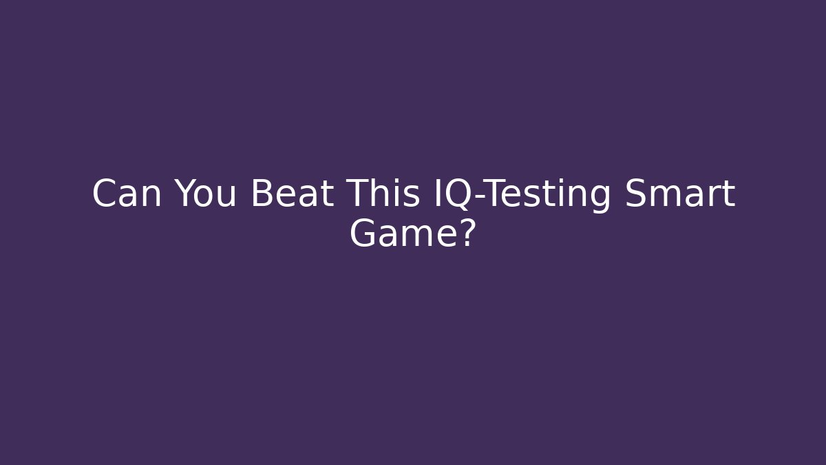 Can You Beat This IQ-Testing Smart Game?