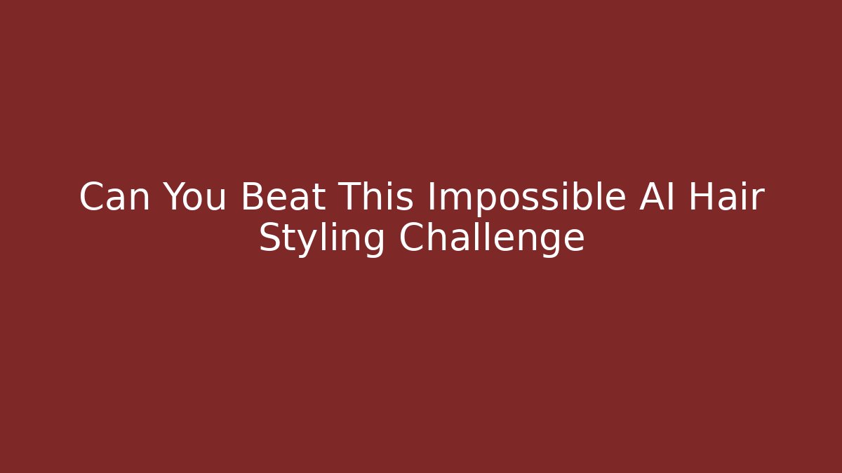 Can You Beat This Impossible AI Hair Styling Challenge