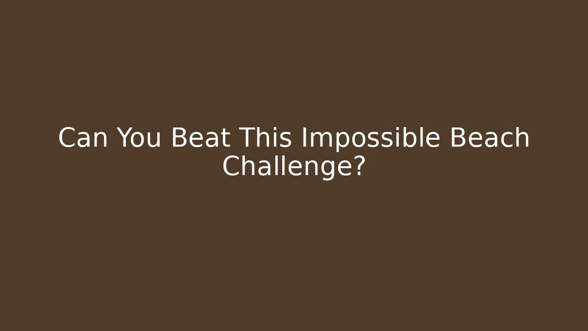 Can You Beat This Impossible Beach Challenge?