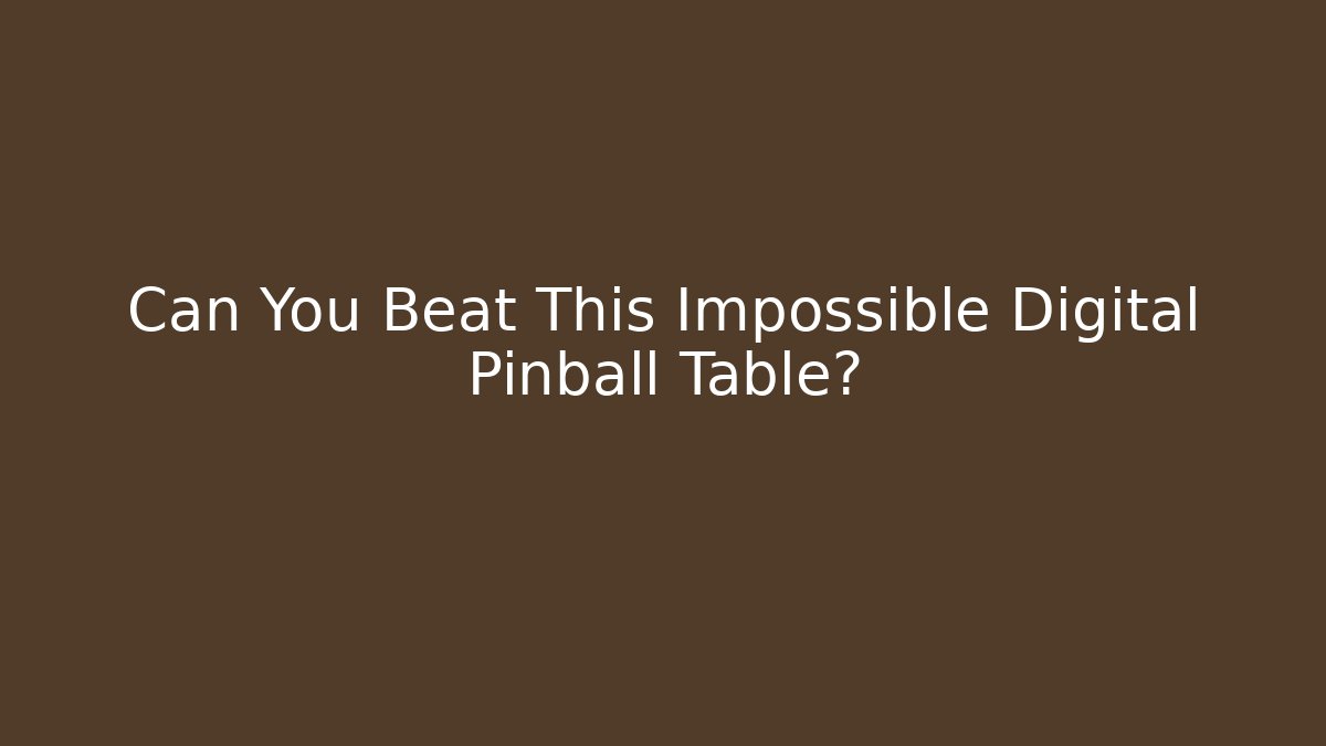 Can You Beat This Impossible Digital Pinball Table?