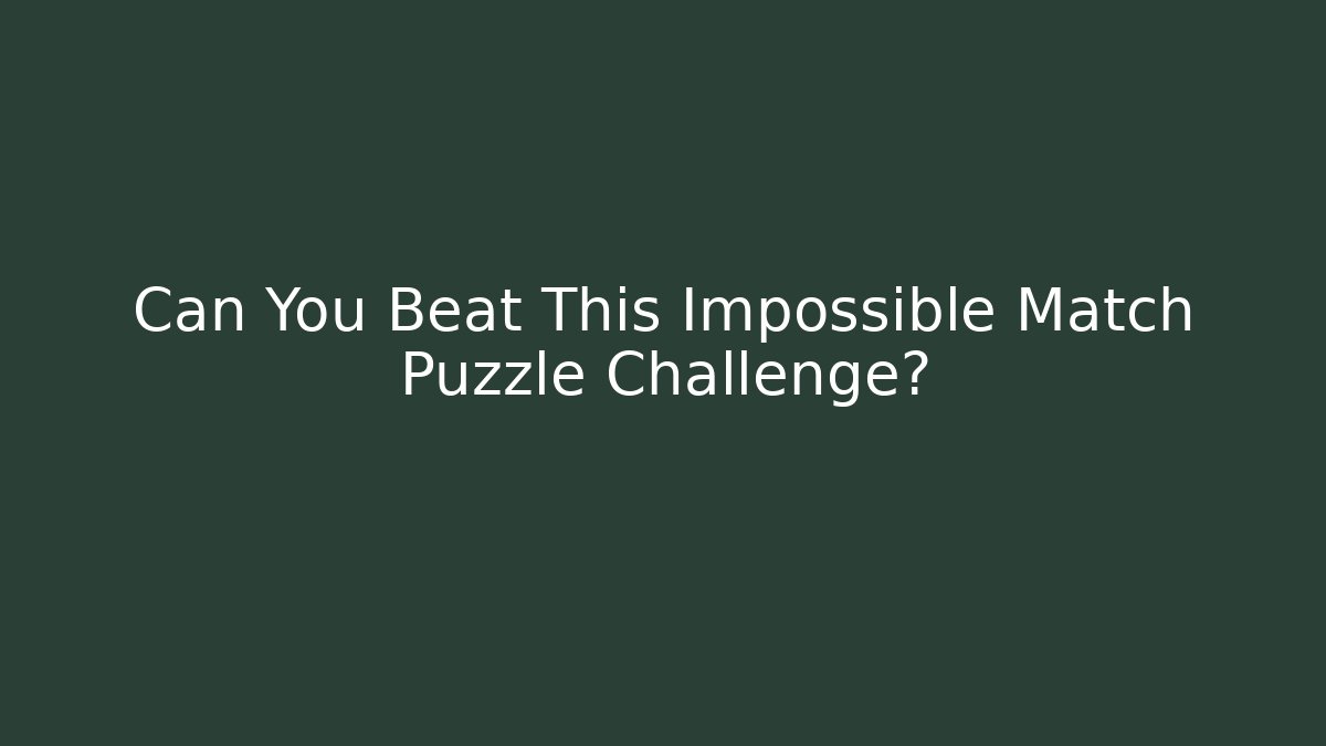 Can You Beat This Impossible Match Puzzle Challenge?