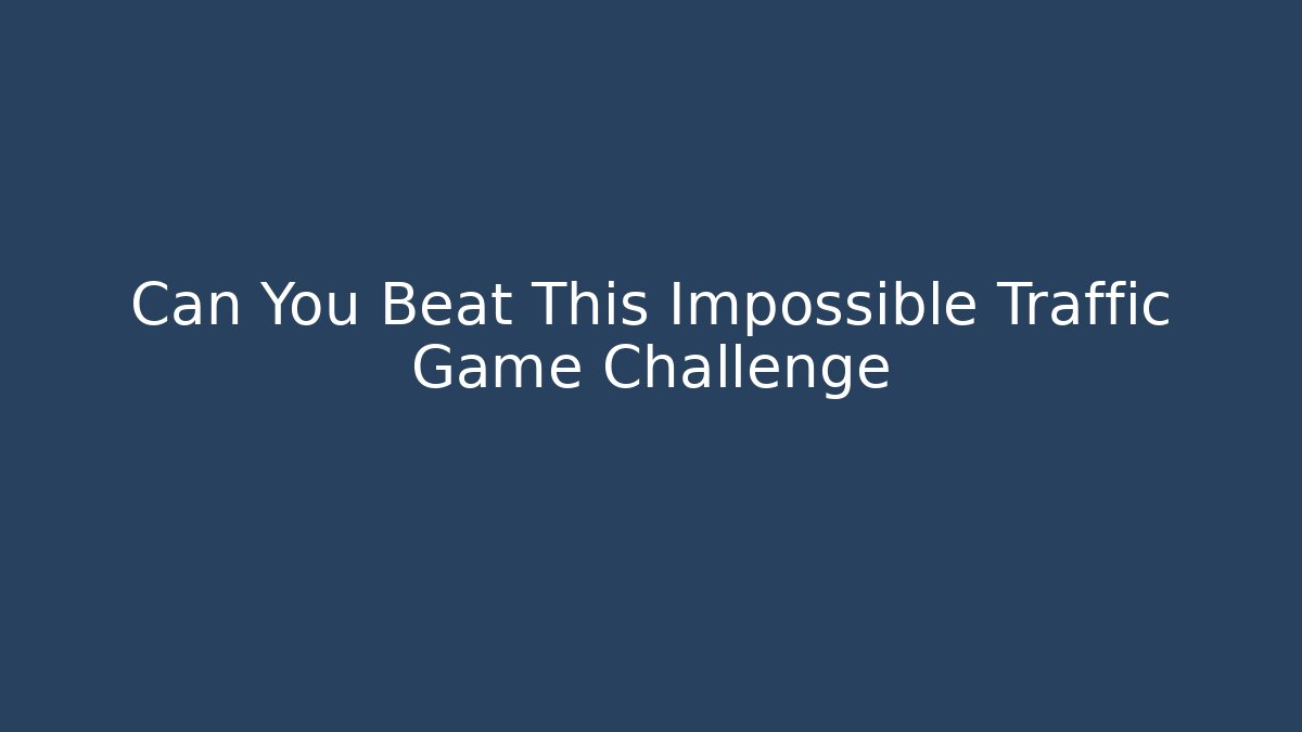 Can You Beat This Impossible Traffic Game Challenge