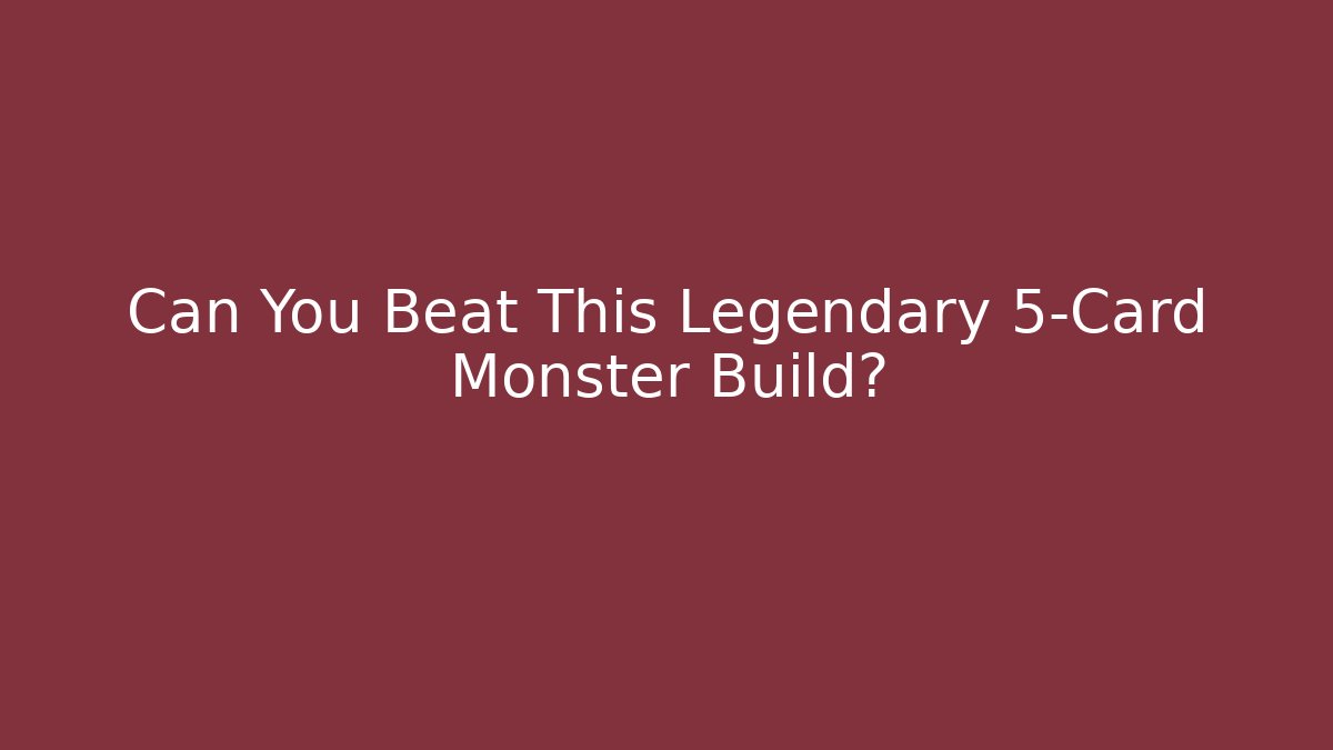 Can You Beat This Legendary 5-Card Monster Build?