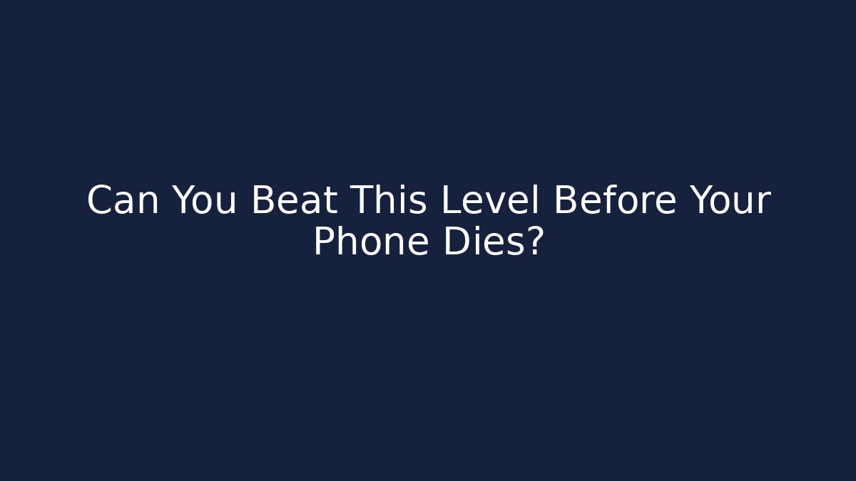 Can You Beat This Level Before Your Phone Dies?