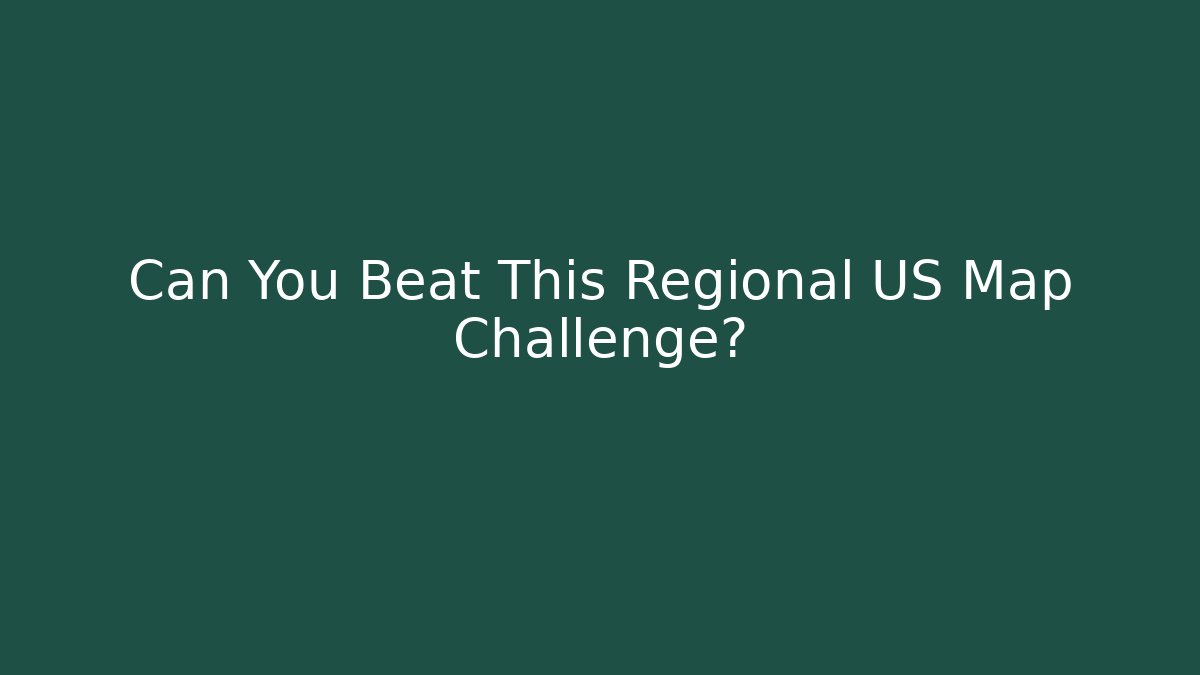 Can You Beat This Regional US Map Challenge?