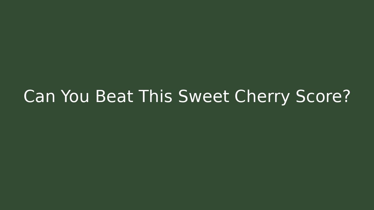 Can You Beat This Sweet Cherry Score?