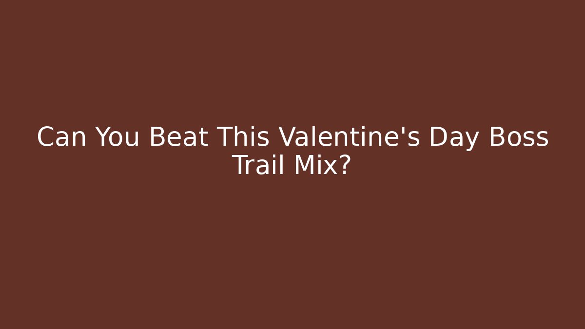 Can You Beat This Valentine's Day Boss Trail Mix?