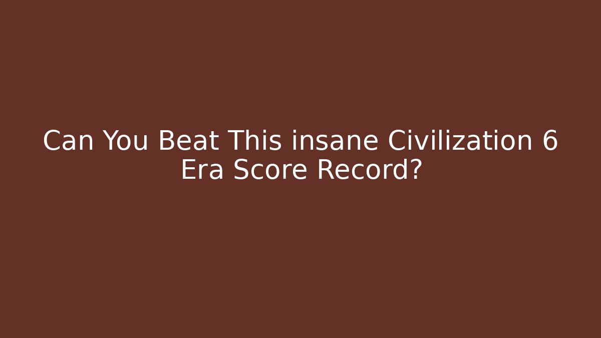 Can You Beat This insane Civilization 6 Era Score Record? - Andrea Zevedo