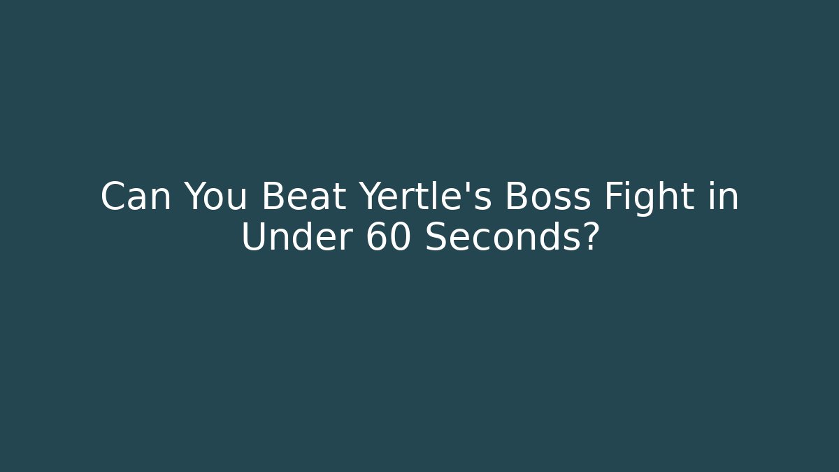 Can You Beat Yertle's Boss Fight in Under 60 Seconds?