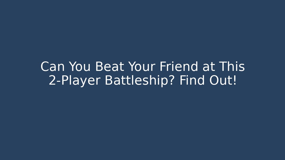 Can You Beat Your Friend at This 2-Player Battleship? Find Out!