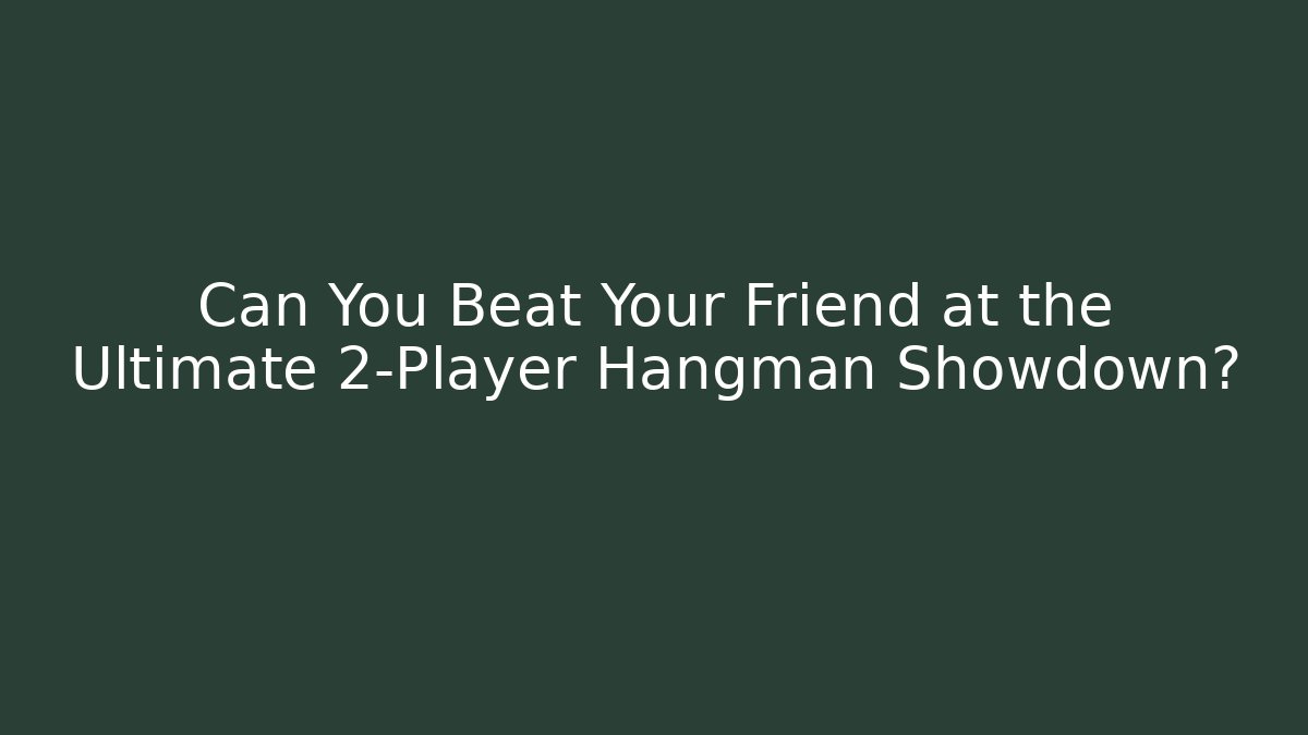 Can You Beat Your Friend at the Ultimate 2-Player Hangman Showdown?