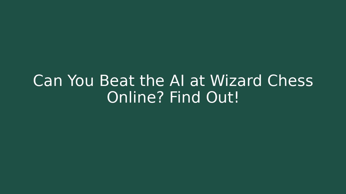 Can You Beat the AI at Wizard Chess Online? Find Out!