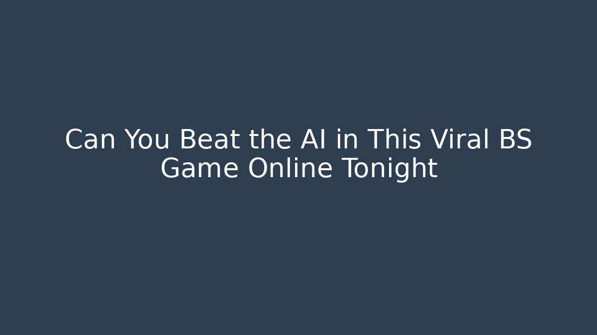 Can You Beat the AI in This Viral BS Game Online Tonight
