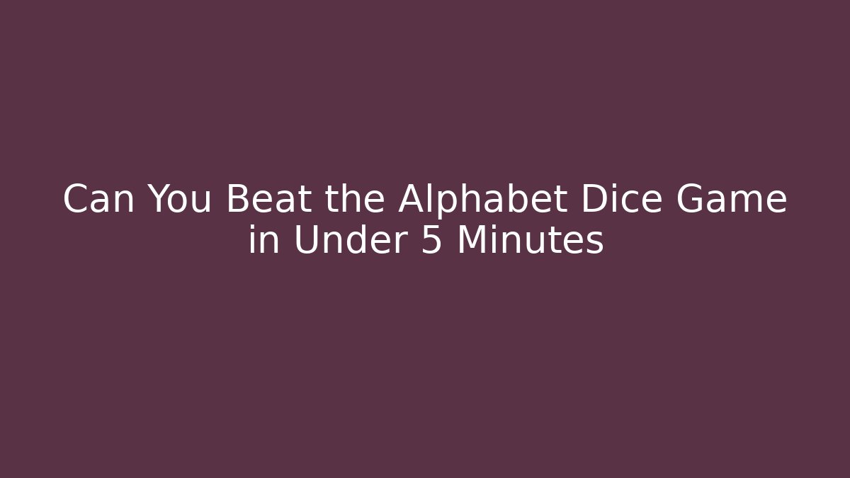 Can You Beat the Alphabet Dice Game in Under 5 Minutes