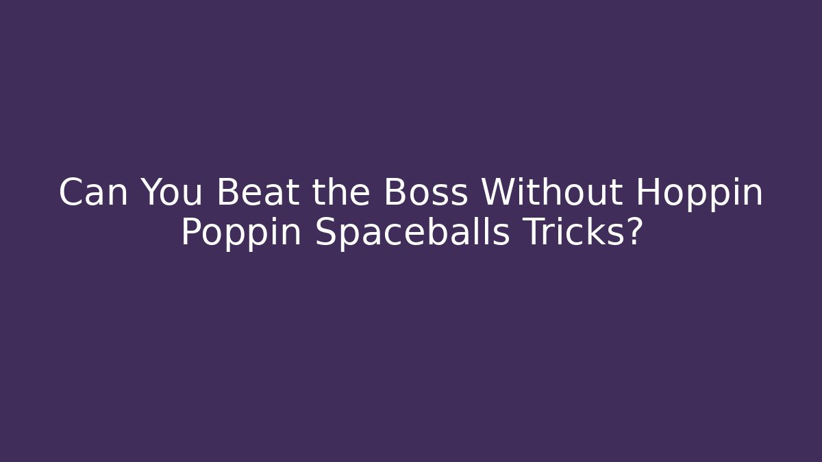 Can You Beat the Boss Without Hoppin Poppin Spaceballs Tricks? - Andrea Zevedo