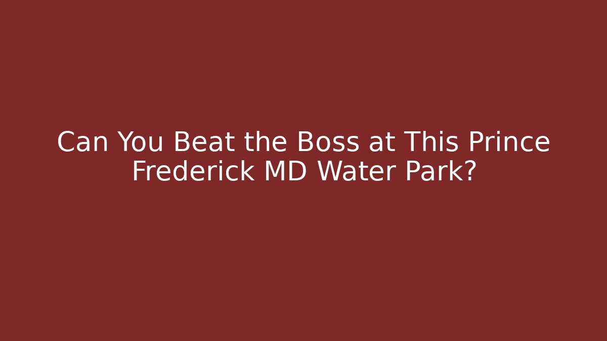 Can You Beat the Boss at This Prince Frederick MD Water Park?
