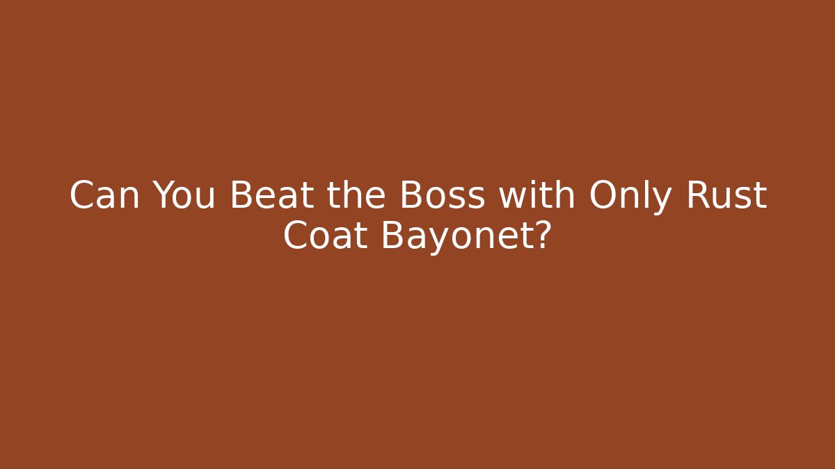 Can You Beat the Boss with Only Rust Coat Bayonet?