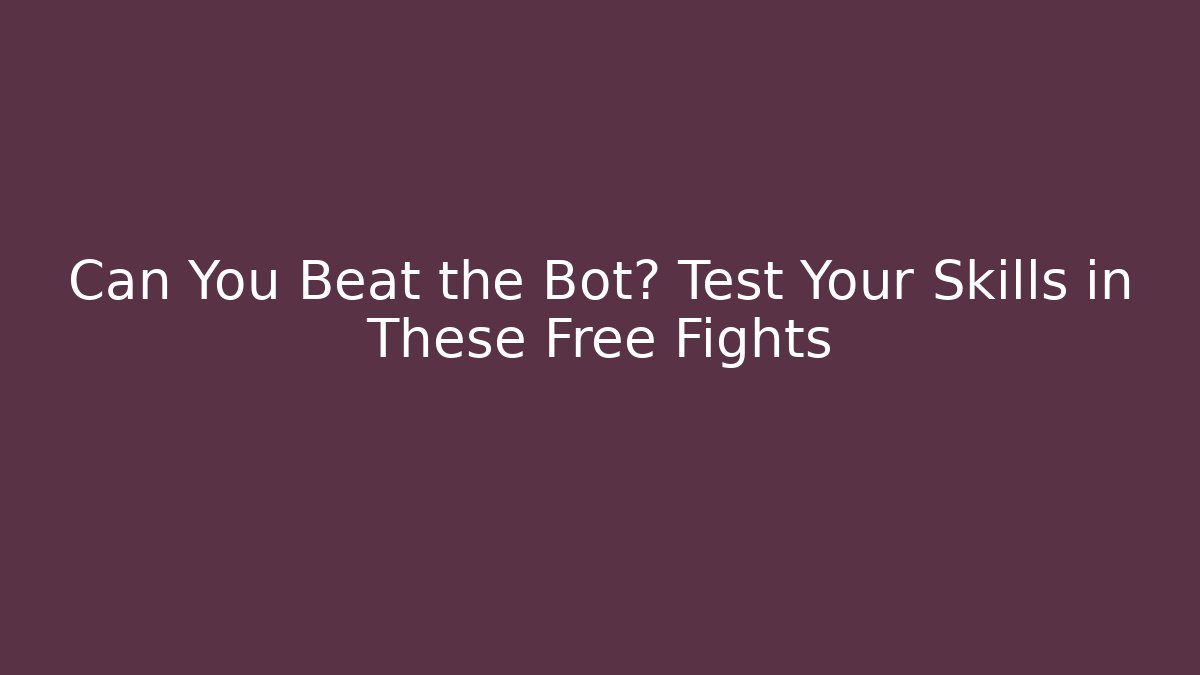Can You Beat the Bot? Test Your Skills in These Free Fights