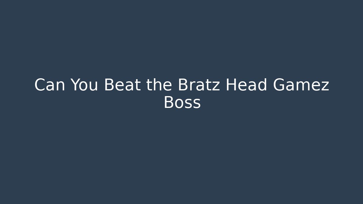Can You Beat the Bratz Head Gamez Boss - Andrea Zevedo