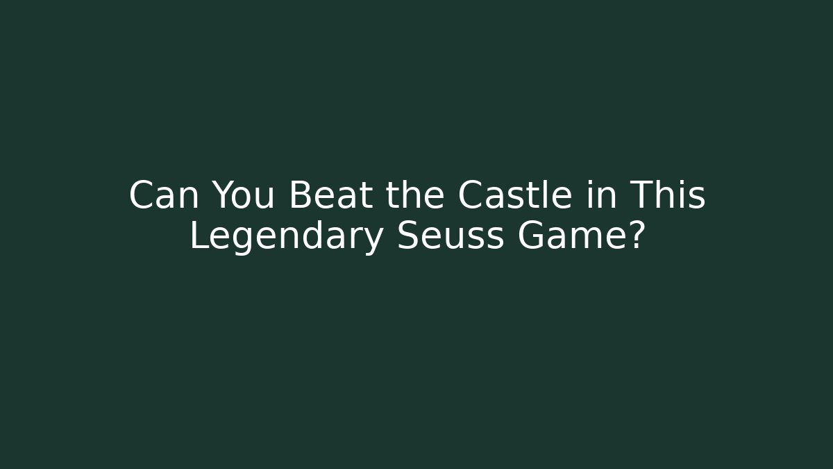 Can You Beat the Castle in This Legendary Seuss Game?