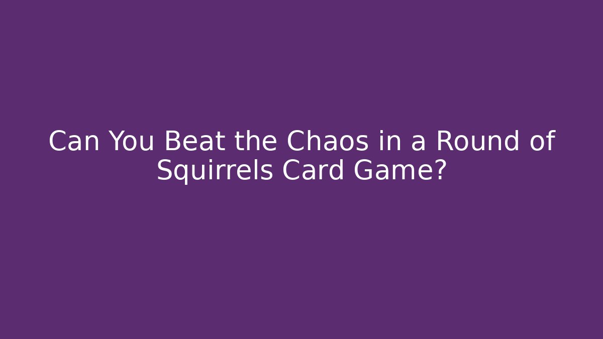 Can You Beat the Chaos in a Round of Squirrels Card Game? - Andrea Zevedo