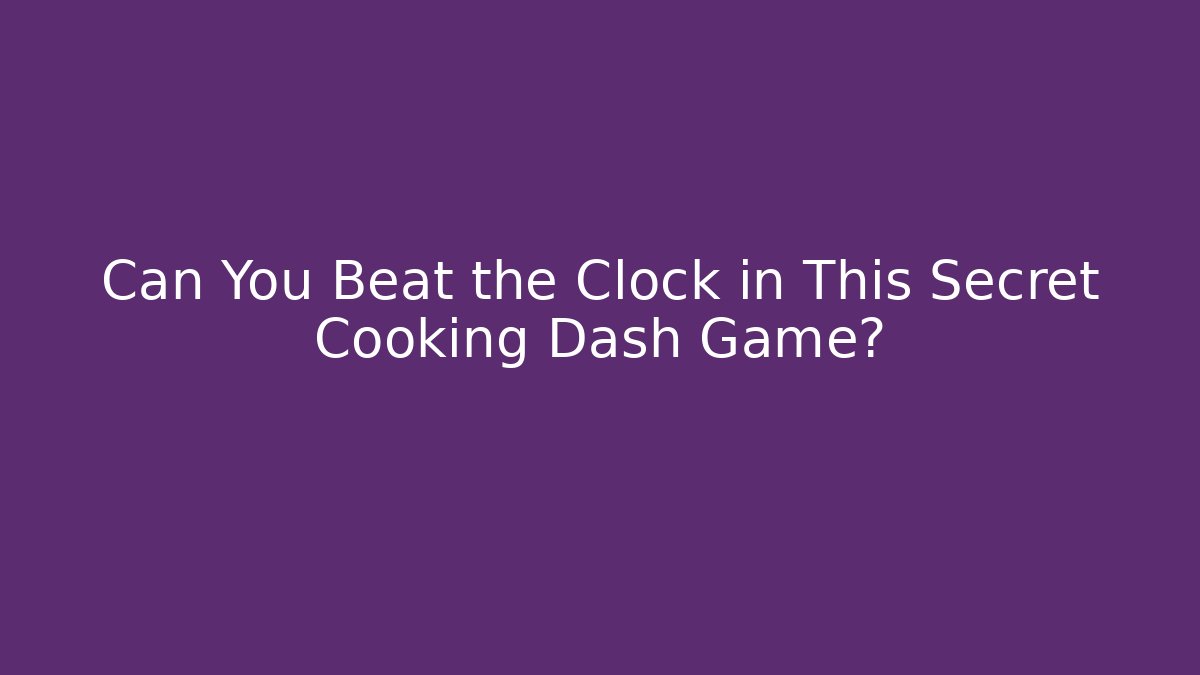 Can You Beat the Clock in This Secret Cooking Dash Game?