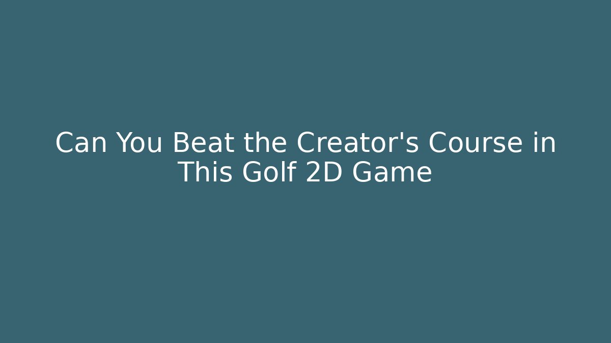 Can You Beat the Creator's Course in This Golf 2D Game