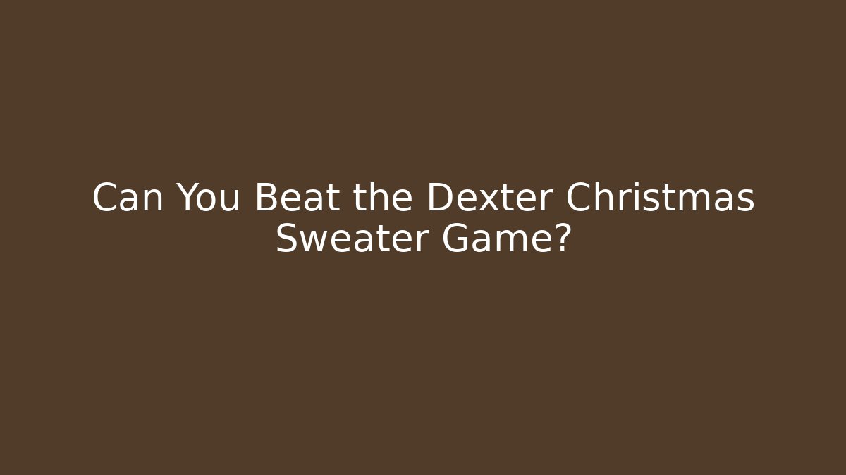 Can You Beat the Dexter Christmas Sweater Game?