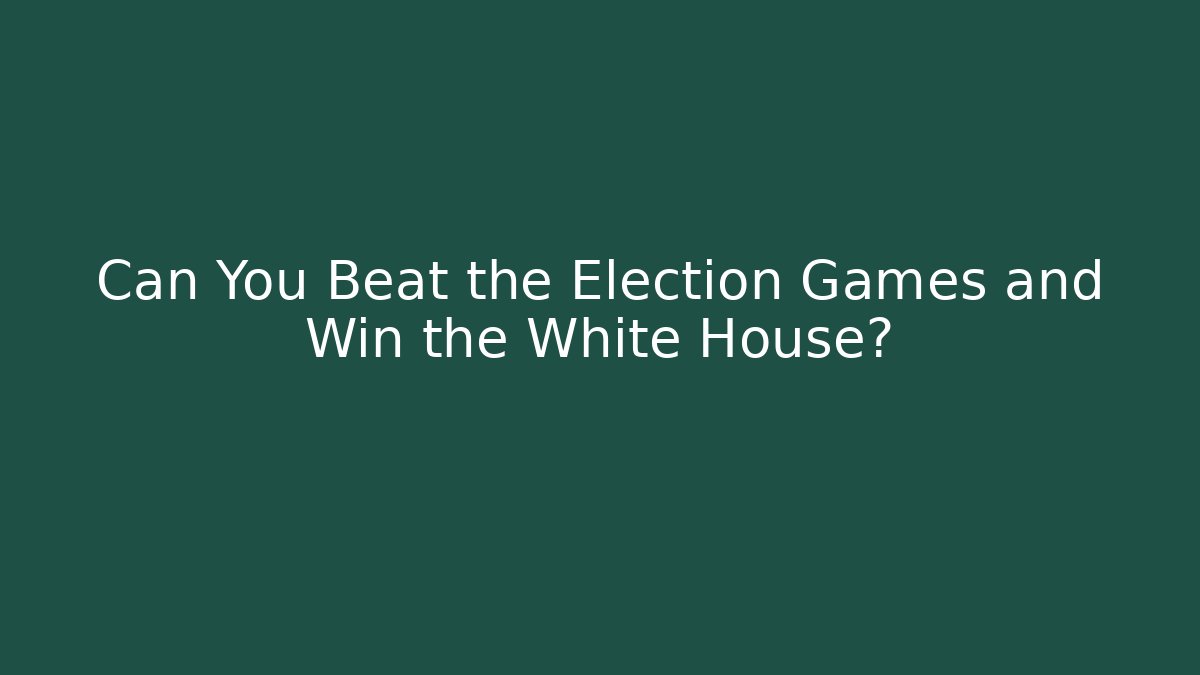 Can You Beat the Election Games and Win the White House?