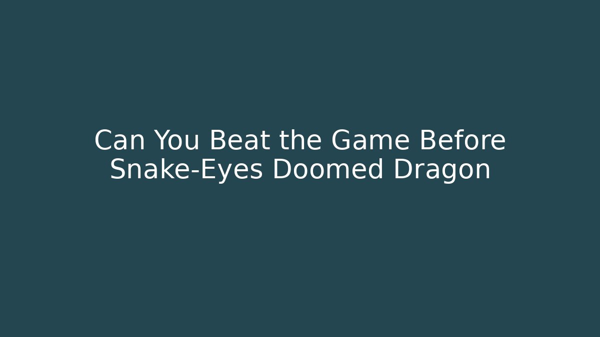 Can You Beat the Game Before Snake-Eyes Doomed Dragon