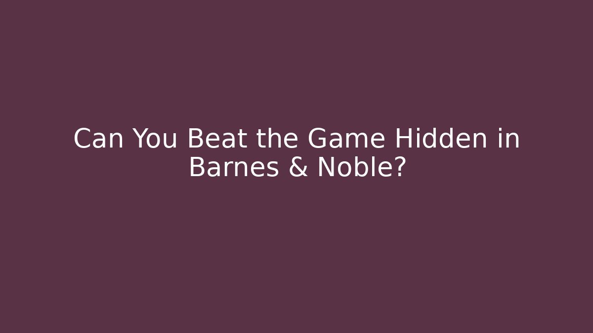Can You Beat the Game Hidden in Barnes & Noble?
