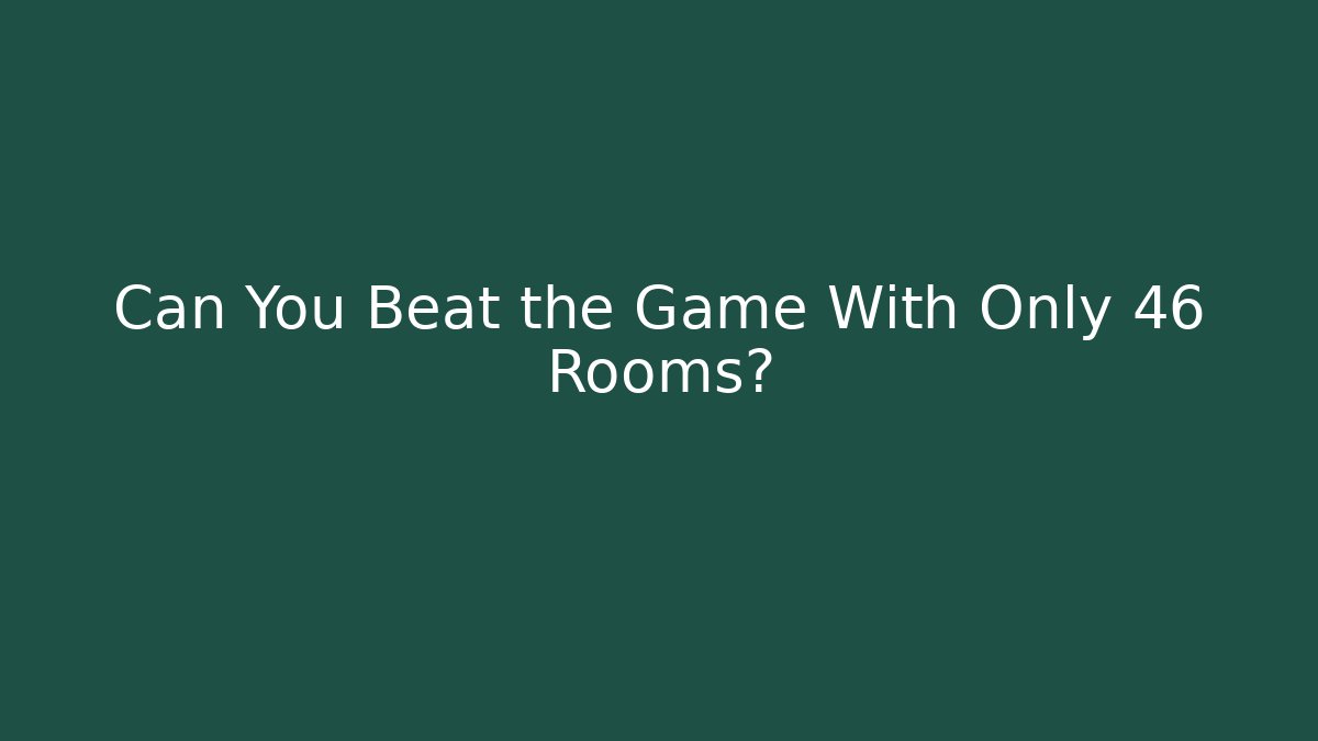 Can You Beat the Game With Only 46 Rooms?