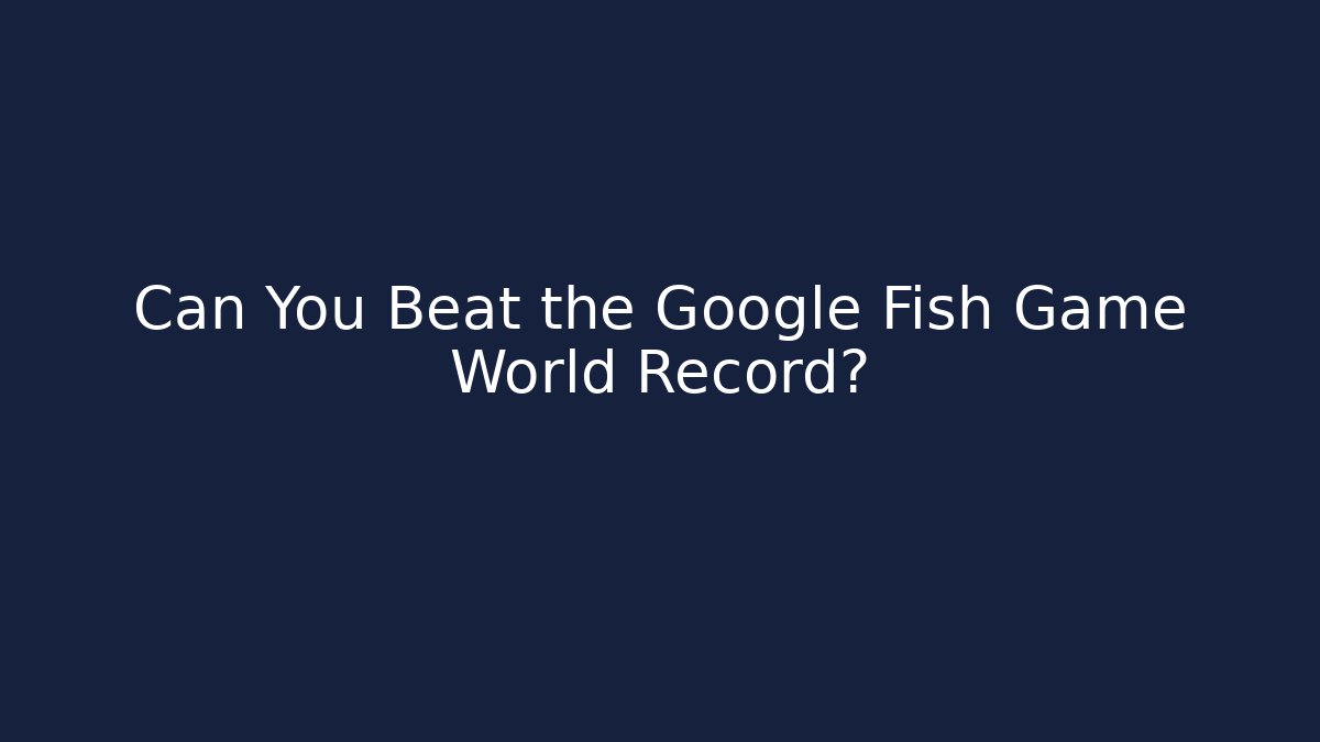 Can You Beat the Google Fish Game World Record? - Andrea Zevedo