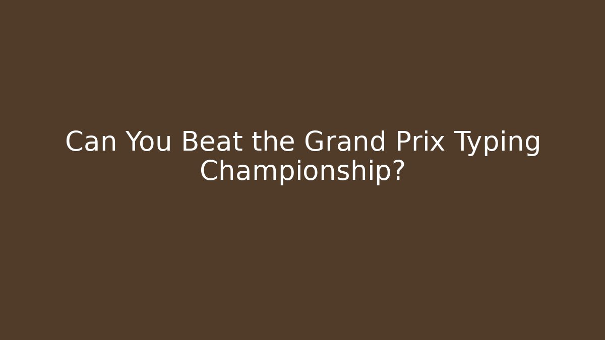 Can You Beat the Grand Prix Typing Championship?
