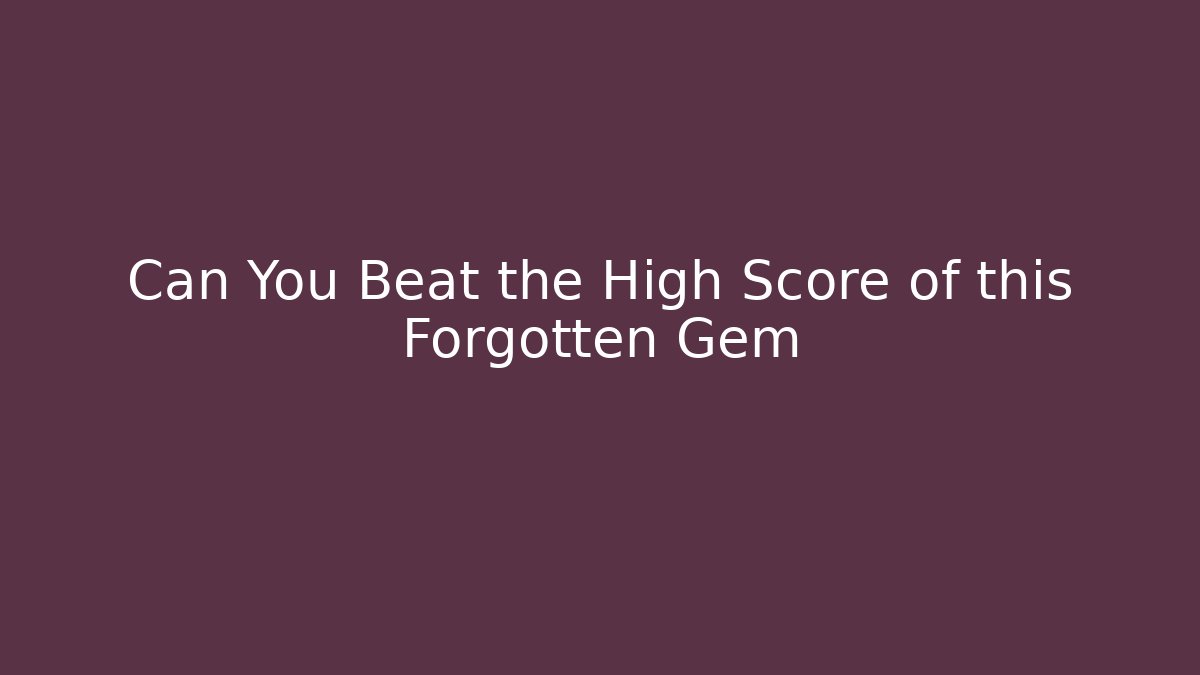 Can You Beat the High Score of this Forgotten Gem