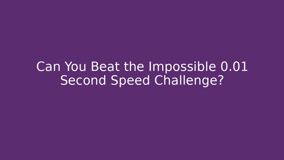 Can You Beat the Impossible 0.01 Second Speed Challenge?