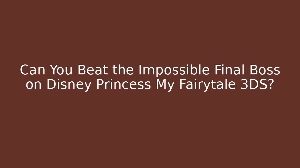 Can You Beat the Impossible Final Boss on Disney Princess My Fairytale 3DS?