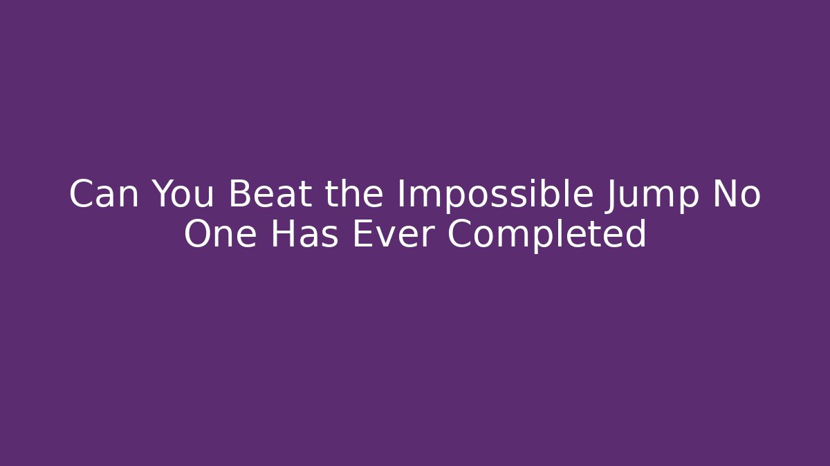 Can You Beat the Impossible Jump No One Has Ever Completed