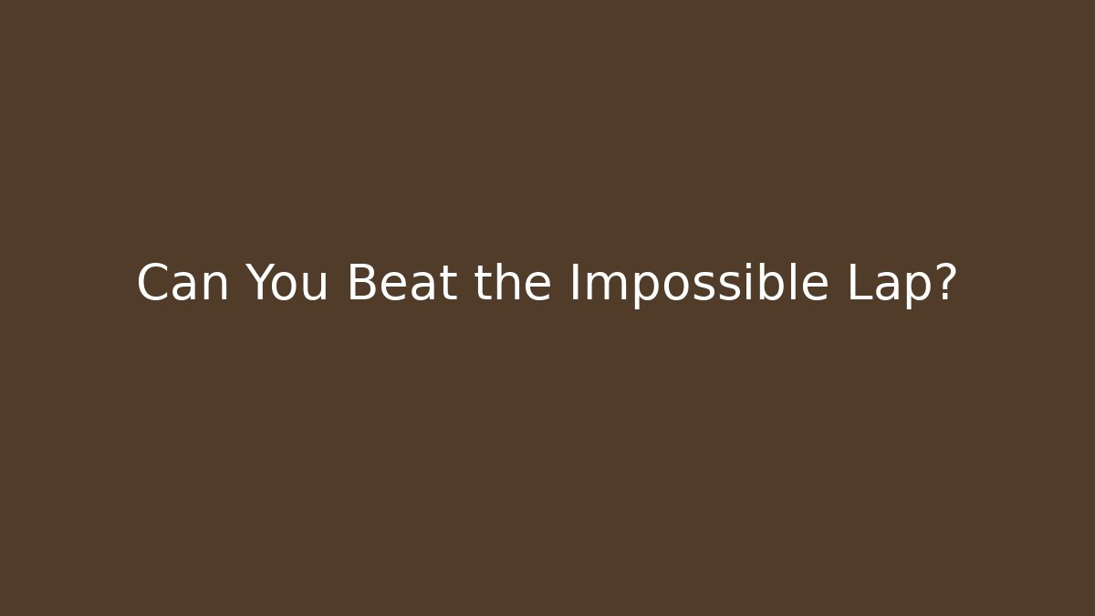 Can You Beat the Impossible Lap?