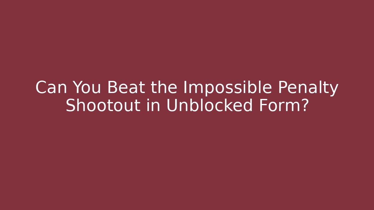 Can You Beat the Impossible Penalty Shootout in Unblocked Form?