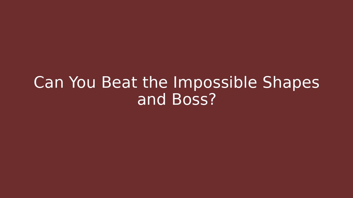 Can You Beat the Impossible Shapes and Boss?