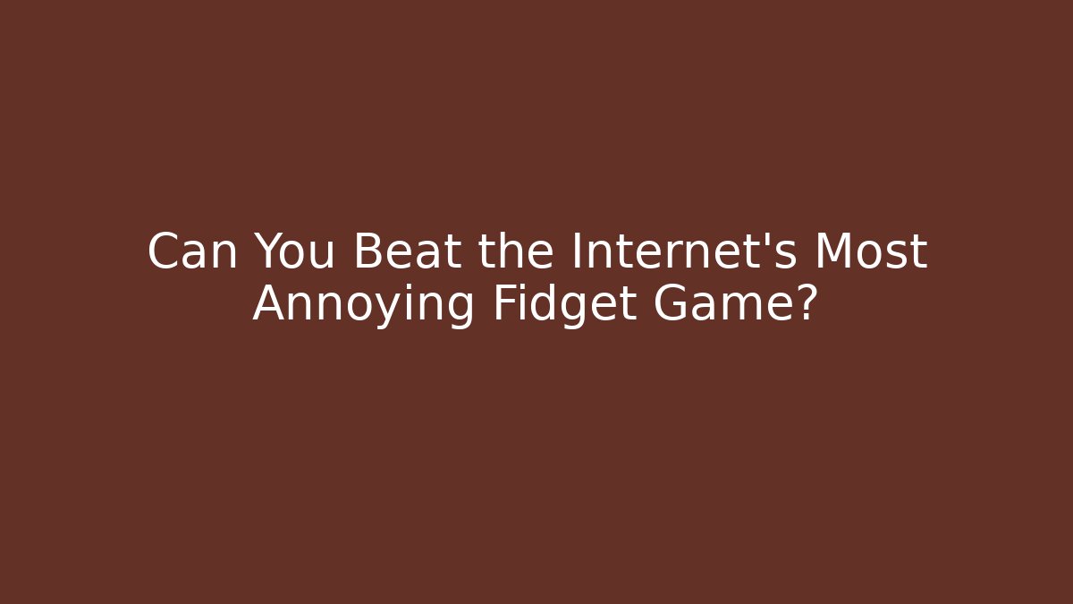 Can You Beat the Internet's Most Annoying Fidget Game?