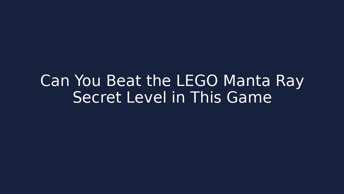 Can You Beat the LEGO Manta Ray Secret Level in This Game