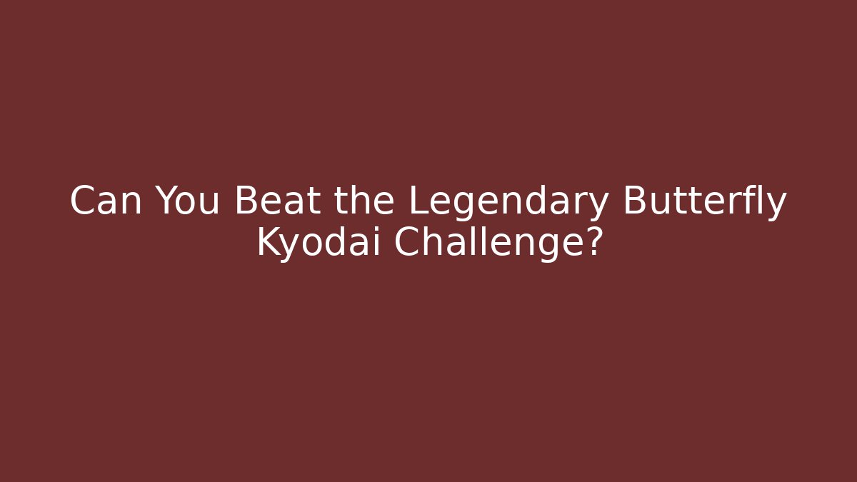 Can You Beat the Legendary Butterfly Kyodai Challenge?