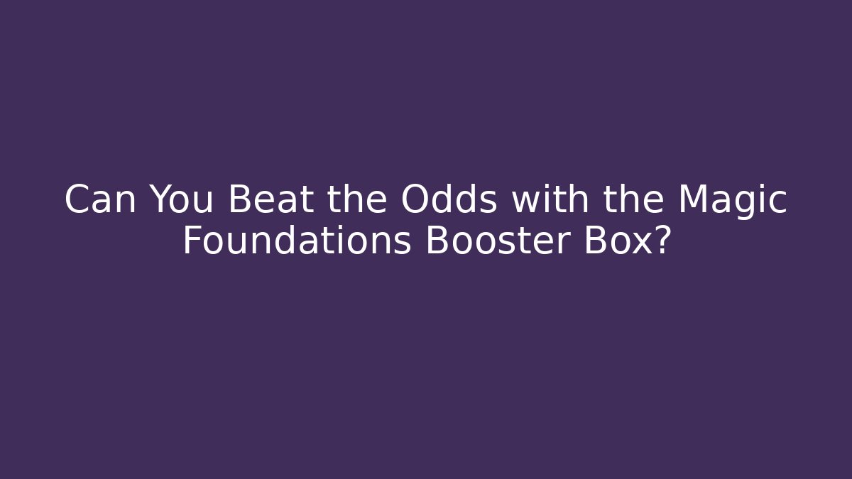 Can You Beat the Odds with the Magic Foundations Booster Box?
