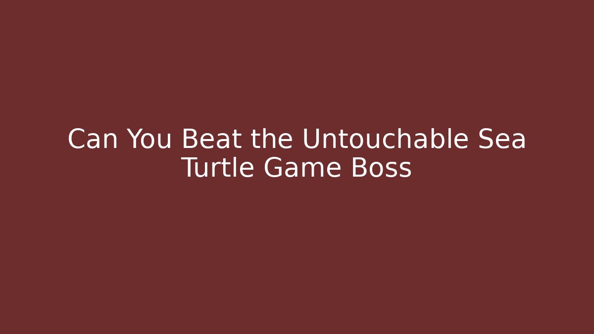 Can You Beat the Untouchable Sea Turtle Game Boss
